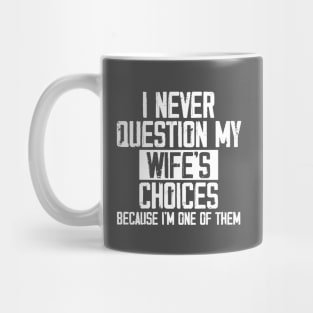 I Never Question My Wife's Choices, Because I'm One Of Them Mug